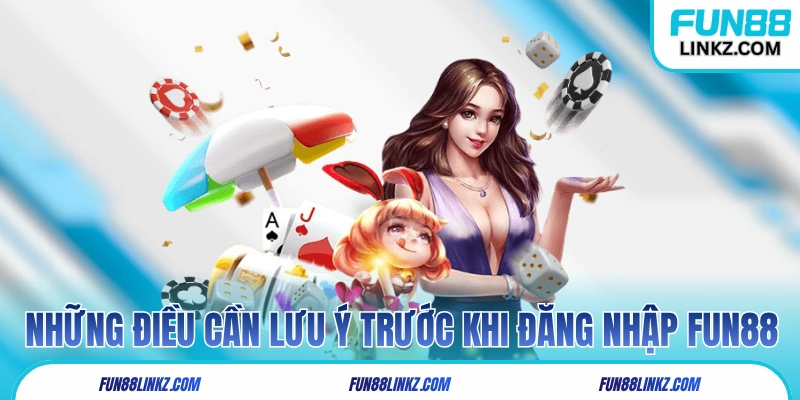 Những điều bạn cần lưu ý trước khi đăng nhập Fun88