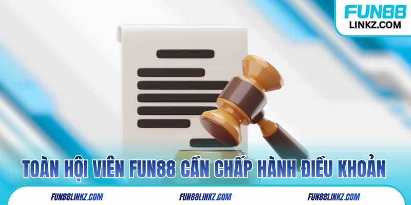Toàn hội viên Fun88 cần chấp hành điều khoản sử dụng
