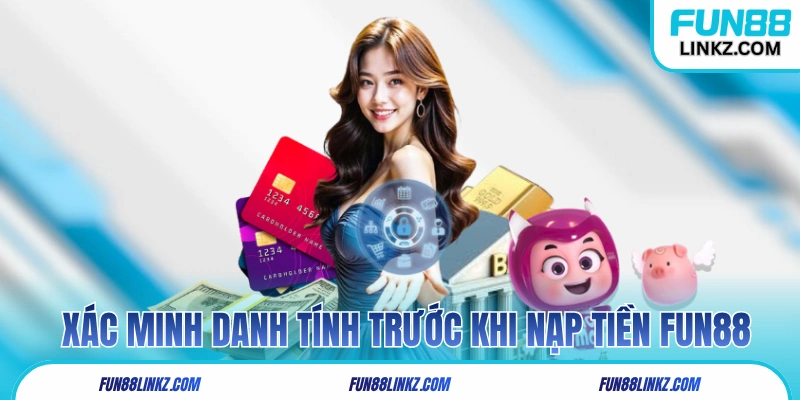 Hướng dẫn xác minh danh tính trước khi nạp tiền Fun88