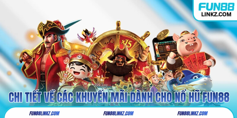 Chi tiết về các khuyến mãi dành cho nổ hũ Fun88