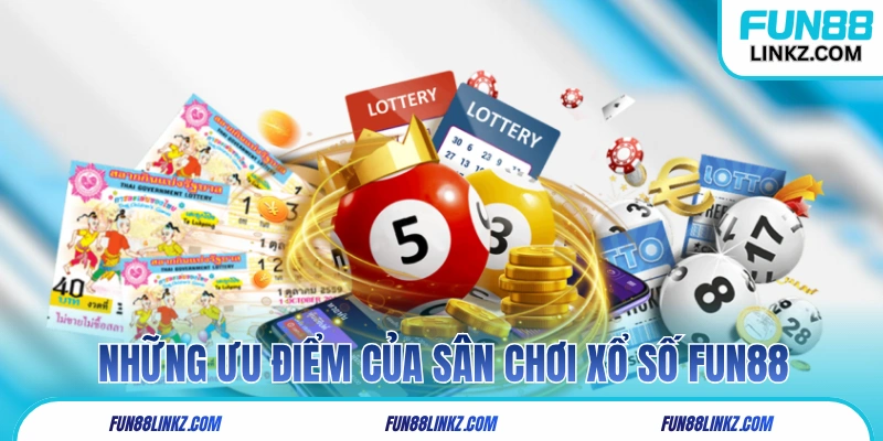 Những ưu điểm của sân chơi xổ số Fun88 cực hot